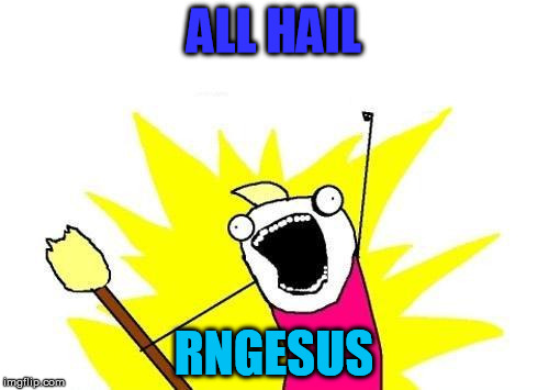 X All The Y Meme | ALL HAIL RNGESUS | image tagged in memes,x all the y | made w/ Imgflip meme maker