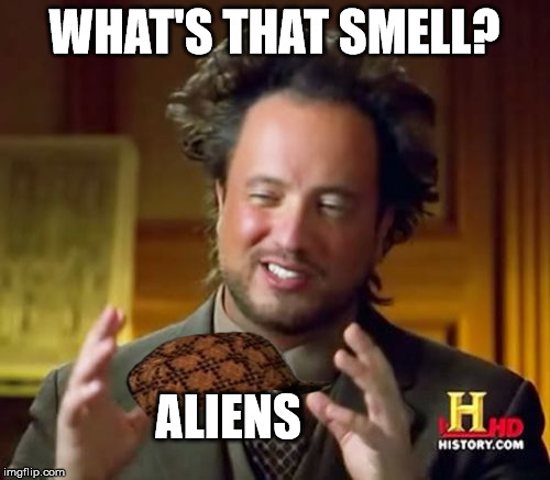 Ancient Aliens Meme | WHAT'S THAT SMELL? ALIENS | image tagged in memes,ancient aliens,scumbag | made w/ Imgflip meme maker