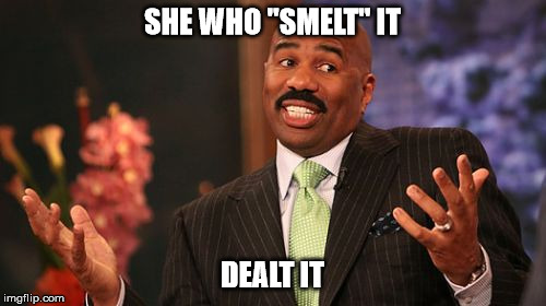 SHE WHO "SMELT" IT DEALT IT | image tagged in memes,steve harvey | made w/ Imgflip meme maker