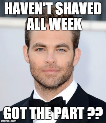 Gimme the money | HAVEN'T SHAVED ALL WEEK; GOT THE PART ?? | image tagged in oscars,chris pine | made w/ Imgflip meme maker