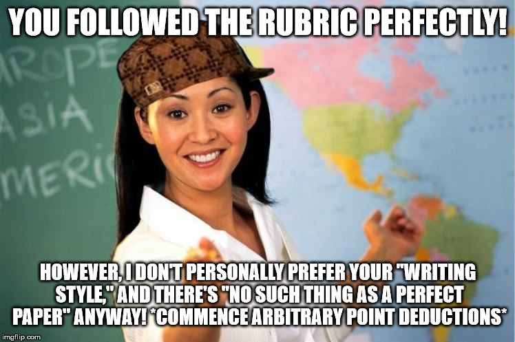 YOU FOLLOWED THE RUBRIC PERFECTLY! HOWEVER, I DON'T PERSONALLY PREFER YOUR "WRITING STYLE," AND THERE'S "NO SUCH THING AS A PERFECT PAPER" A | made w/ Imgflip meme maker