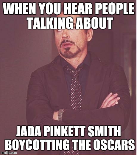 Face You Make Robert Downey Jr Meme |  WHEN YOU HEAR PEOPLE TALKING ABOUT; JADA PINKETT SMITH BOYCOTTING THE OSCARS | image tagged in memes,face you make robert downey jr,oscars | made w/ Imgflip meme maker