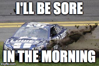 Nascar drivers | I'LL BE SORE; IN THE MORNING | image tagged in nascar drivers | made w/ Imgflip meme maker