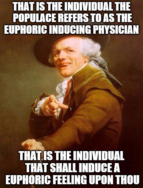 If you don't get this, you don't know 80's rock | THAT IS THE INDIVIDUAL THE POPULACE REFERS TO AS THE EUPHORIC INDUCING PHYSICIAN; THAT IS THE INDIVIDUAL THAT SHALL INDUCE A EUPHORIC FEELING UPON THOU | image tagged in memes,joseph ducreux | made w/ Imgflip meme maker