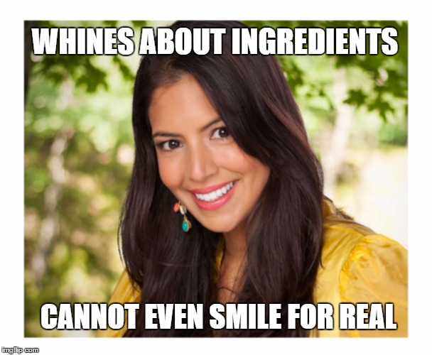 WHINES ABOUT INGREDIENTS; CANNOT EVEN SMILE FOR REAL | image tagged in food babe | made w/ Imgflip meme maker