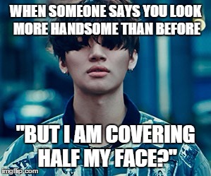More handsome than before? | WHEN SOMEONE SAYS YOU LOOK MORE HANDSOME THAN BEFORE; "BUT I AM COVERING HALF MY FACE?" | image tagged in daesung,bigbang,handsome,cover,face,hair | made w/ Imgflip meme maker