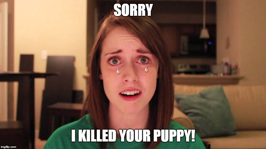 SORRY I KILLED YOUR PUPPY! | made w/ Imgflip meme maker