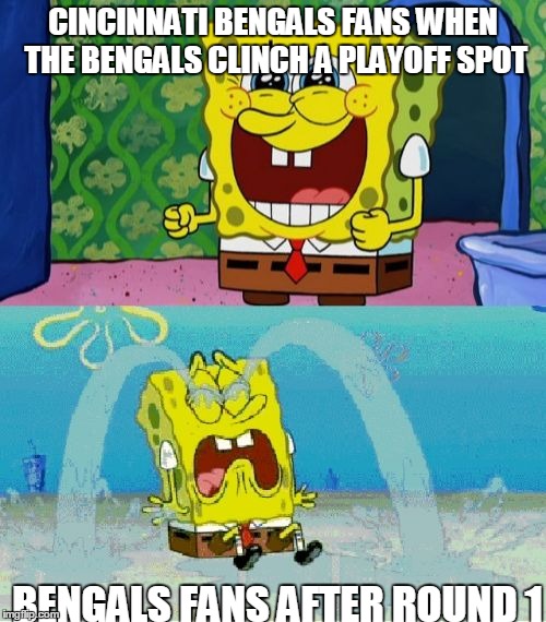 cincinnati bengals fans |  CINCINNATI BENGALS FANS WHEN THE BENGALS CLINCH A PLAYOFF SPOT; BENGALS FANS AFTER ROUND 1 | image tagged in spongebob happy and sad,upset,usual,wild card,nfl,playoffs | made w/ Imgflip meme maker