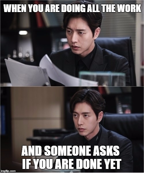 Lazy partners |  WHEN YOU ARE DOING ALL THE WORK; AND SOMEONE ASKS IF YOU ARE DONE YET | image tagged in park hae jin,lazy,work,doctor stranger,glare,are you kidding me | made w/ Imgflip meme maker