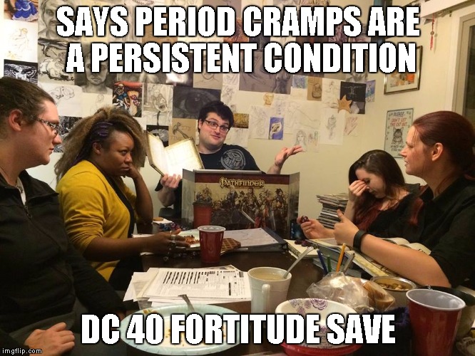 Sexist DM | SAYS PERIOD CRAMPS ARE A PERSISTENT CONDITION; DC 40 FORTITUDE SAVE | image tagged in sexist dm | made w/ Imgflip meme maker
