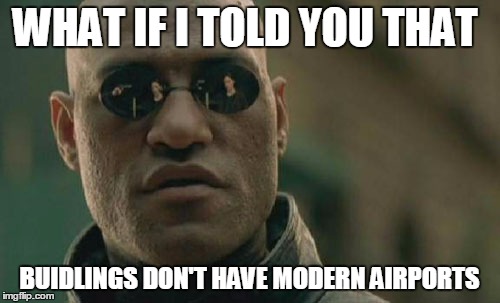 Matrix Morpheus Meme | WHAT IF I TOLD YOU THAT BUIDLINGS DON'T HAVE MODERN AIRPORTS | image tagged in memes,matrix morpheus | made w/ Imgflip meme maker