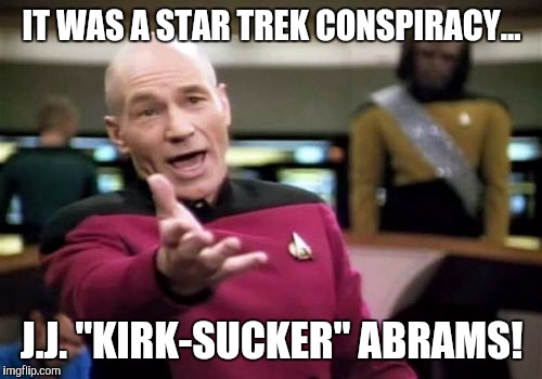 IT WAS A STAR TREK CONSPIRACY... J.J. "KIRK-SUCKER" ABRAMS! | image tagged in memes,picard wtf | made w/ Imgflip meme maker