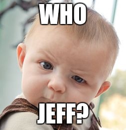 Skeptical Baby | WHO; JEFF? | image tagged in memes,skeptical baby | made w/ Imgflip meme maker