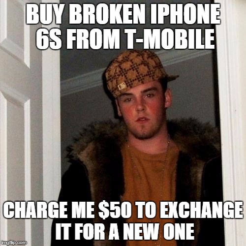 Scumbag Steve Meme | BUY BROKEN IPHONE 6S FROM T-MOBILE; CHARGE ME $50 TO EXCHANGE IT FOR A NEW ONE | image tagged in memes,scumbag steve,AdviceAnimals | made w/ Imgflip meme maker