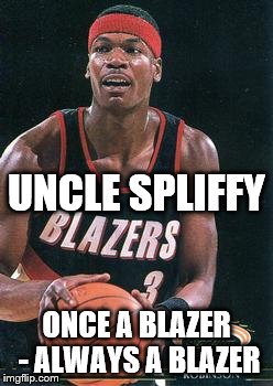 UNCLE SPLIFFY; ONCE A BLAZER - ALWAYS A BLAZER | image tagged in marijuana,portland trailblazer,cliff robinson | made w/ Imgflip meme maker