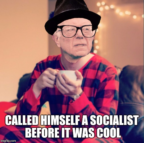 CALLED HIMSELF A SOCIALIST BEFORE IT WAS COOL | image tagged in bernie sanders | made w/ Imgflip meme maker