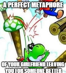 Yoshi e mario | A PERFECT METAPHORE; OF YOUR GIRLFRIEND LEAVING YOU FOR SOMEONE BETTER | image tagged in yoshi e mario,yoshi,mario,memes,lol | made w/ Imgflip meme maker