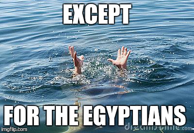 EXCEPT FOR THE EGYPTIANS | made w/ Imgflip meme maker