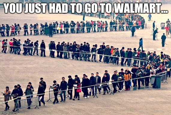 YOU JUST HAD TO GO TO WALMART... | made w/ Imgflip meme maker