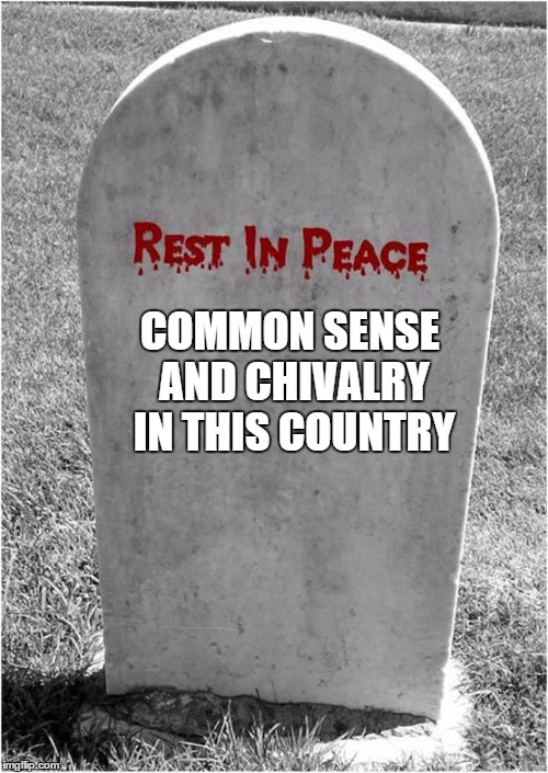 Gravestone | COMMON SENSE AND CHIVALRY IN THIS COUNTRY | image tagged in gravestone | made w/ Imgflip meme maker