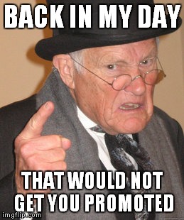 Back In My Day Meme | BACK IN MY DAY THAT WOULD NOT GET YOU PROMOTED | image tagged in memes,back in my day | made w/ Imgflip meme maker