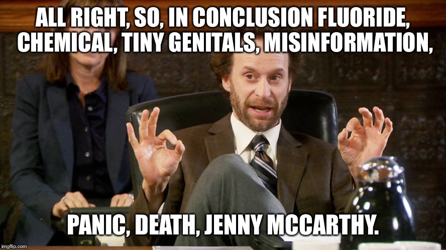 ALL RIGHT, SO, IN CONCLUSION FLUORIDE, CHEMICAL, TINY GENITALS, MISINFORMATION, PANIC, DEATH, JENNY MCCARTHY. | image tagged in parks and rec | made w/ Imgflip meme maker