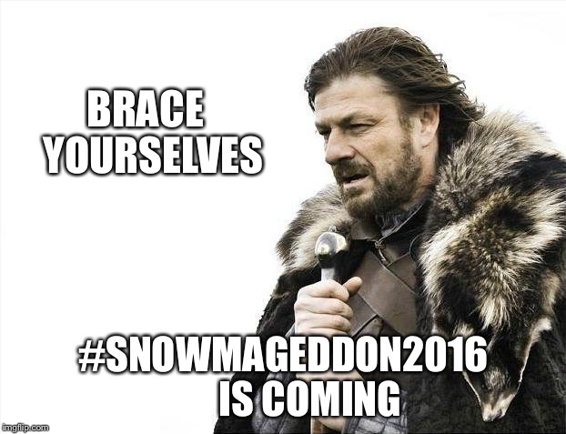Brace Yourselves X is Coming | BRACE  YOURSELVES; #SNOWMAGEDDON2016       IS COMING | image tagged in memes,brace yourselves x is coming | made w/ Imgflip meme maker