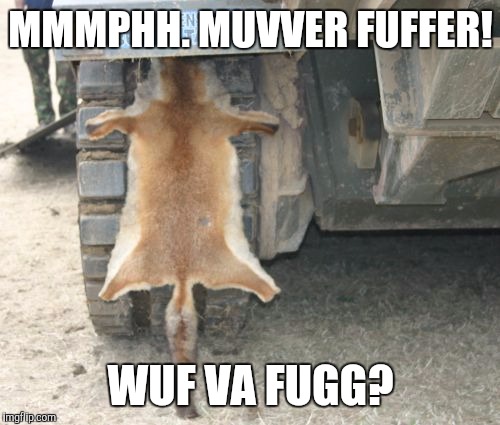 MMMPHH. MUVVER FUFFER! WUF VA FUGG? | made w/ Imgflip meme maker