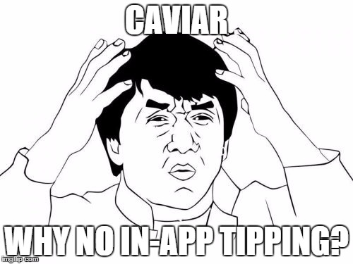 Jackie Chan WTF Meme | CAVIAR; WHY NO IN-APP TIPPING? | image tagged in memes,jackie chan wtf | made w/ Imgflip meme maker