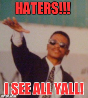 HATERS!!! I SEE ALL YALL! | image tagged in haters i c u | made w/ Imgflip meme maker