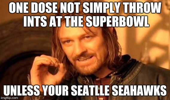 One Does Not Simply Meme | ONE DOSE NOT SIMPLY THROW INTS AT THE SUPERBOWL; UNLESS YOUR SEATLLE SEAHAWKS | image tagged in memes,one does not simply | made w/ Imgflip meme maker