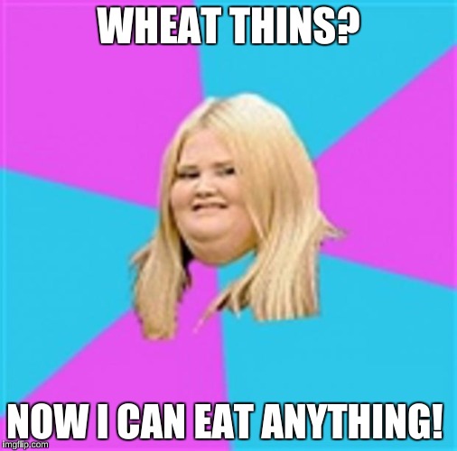 WHEAT THINS? NOW I CAN EAT ANYTHING! | made w/ Imgflip meme maker