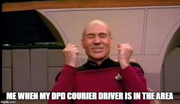 It's nearly here! |  ME WHEN MY DPD COURIER DRIVER IS IN THE AREA | image tagged in excited picard | made w/ Imgflip meme maker