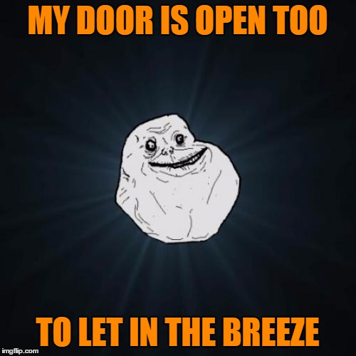 MY DOOR IS OPEN TOO TO LET IN THE BREEZE | made w/ Imgflip meme maker