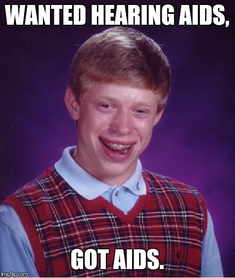 Bad Luck Brian Meme | WANTED HEARING AIDS, GOT AIDS. | image tagged in memes,bad luck brian | made w/ Imgflip meme maker