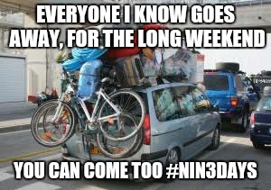 EVERYONE I KNOW GOES AWAY, FOR THE LONG WEEKEND; YOU CAN COME TOO #NIN3DAYS | image tagged in orienteering holiday | made w/ Imgflip meme maker