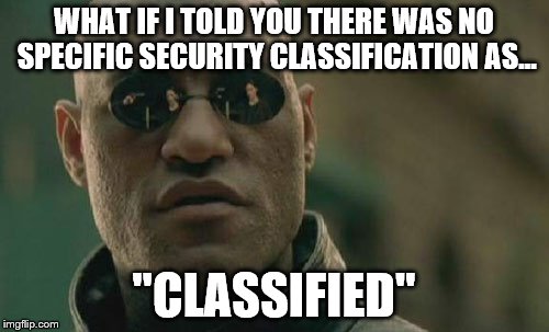 Matrix Morpheus  | WHAT IF I TOLD YOU THERE WAS NO SPECIFIC SECURITY CLASSIFICATION AS... "CLASSIFIED" | image tagged in memes,matrix morpheus,security,classification,clinton,classified | made w/ Imgflip meme maker