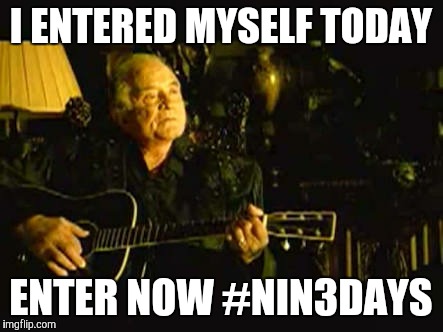 I ENTERED MYSELF TODAY; ENTER NOW #NIN3DAYS | image tagged in cash hurt | made w/ Imgflip meme maker