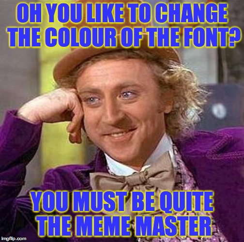 You probably haven't seen this before | OH YOU LIKE TO CHANGE THE COLOUR OF THE FONT? YOU MUST BE QUITE THE MEME MASTER | image tagged in memes,creepy condescending wonka,pro tips,font,meme master,blue | made w/ Imgflip meme maker