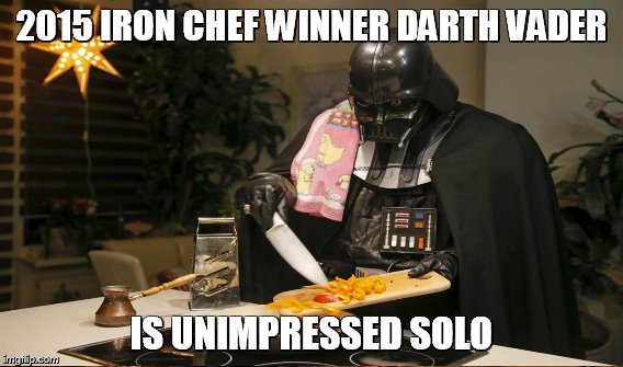 2015 IRON CHEF WINNER DARTH VADER IS UNIMPRESSED SOLO | made w/ Imgflip meme maker