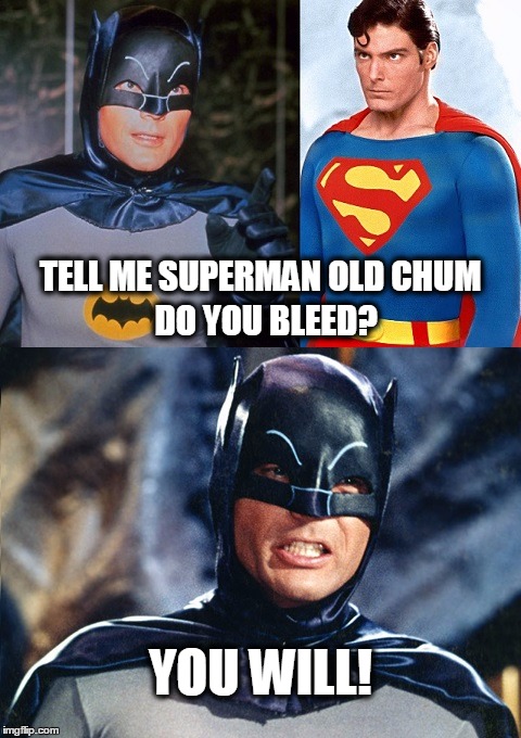 Adam West Batman Do you bleed Christopher Reeve Superman | TELL ME SUPERMAN OLD CHUM; DO YOU BLEED? YOU WILL! | image tagged in batman v superman,christopher reeve,adam west,do you bleed,you will,batman | made w/ Imgflip meme maker