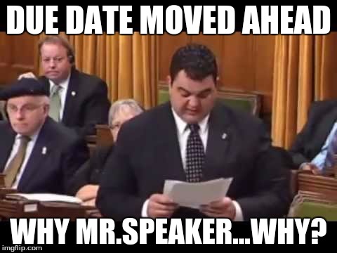 Dean Del Mastro's due date problems | DUE DATE MOVED AHEAD; WHY MR.SPEAKER...WHY? | image tagged in canadian politics,school | made w/ Imgflip meme maker