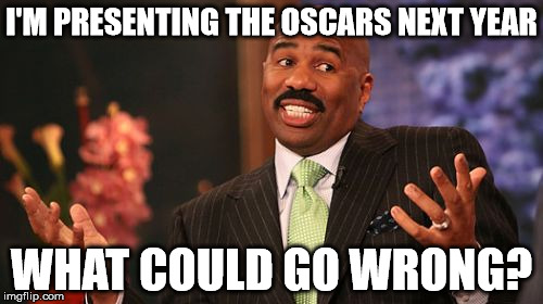 Steve Harvey Meme | I'M PRESENTING THE OSCARS NEXT YEAR; WHAT COULD GO WRONG? | image tagged in memes,steve harvey | made w/ Imgflip meme maker
