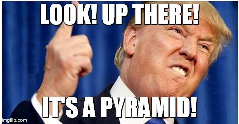 Donald Trump | LOOK! UP THERE! IT'S A PYRAMID! | image tagged in donald trump | made w/ Imgflip meme maker