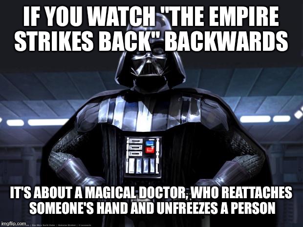 Disney Star Wars | IF YOU WATCH "THE EMPIRE STRIKES BACK" BACKWARDS; IT'S ABOUT A MAGICAL DOCTOR, WHO REATTACHES SOMEONE'S HAND AND UNFREEZES A PERSON | image tagged in disney star wars | made w/ Imgflip meme maker