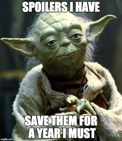 Star Wars Yoda | SPOILERS I HAVE; SAVE THEM FOR A YEAR I MUST | image tagged in memes,star wars yoda | made w/ Imgflip meme maker