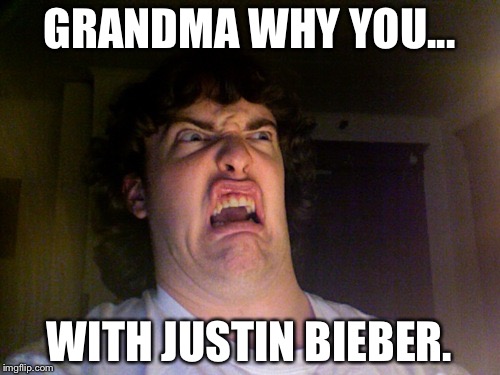 Oh No | GRANDMA WHY YOU... WITH JUSTIN BIEBER. | image tagged in memes,oh no | made w/ Imgflip meme maker