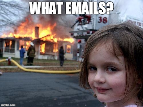 Disaster Girl Meme | WHAT EMAILS? | image tagged in memes,disaster girl,hillary clinton,email server,evil,corruption | made w/ Imgflip meme maker