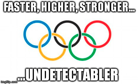 The True Olympic Spirit | FASTER, HIGHER, STRONGER... ...UNDETECTABLER | image tagged in memes,olympics,drugs | made w/ Imgflip meme maker