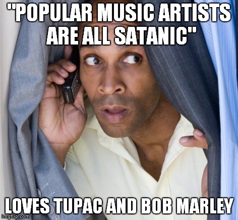 conspiracy carl | "POPULAR MUSIC ARTISTS ARE ALL SATANIC"; LOVES TUPAC AND BOB MARLEY | image tagged in conspiracy carl | made w/ Imgflip meme maker